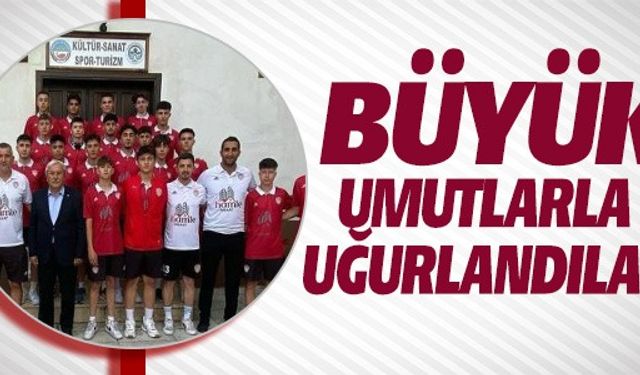 BÜYÜK UMUTLARLA UĞURLANDILAR