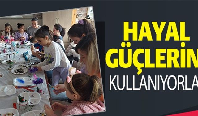 HAYAL GÜÇLERİNİ KULLANIYORLAR