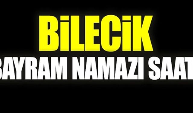 BİLECİK’TE BAYRAM NAMAZI KAÇTA