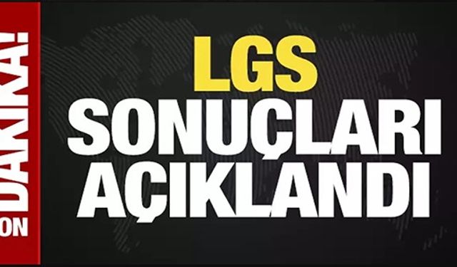 LGS SONUÇLARI AÇIKLANDI