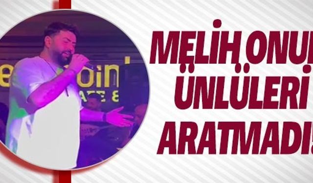 MELİH ONUR ÜNLÜLERİ ARATMADI! 