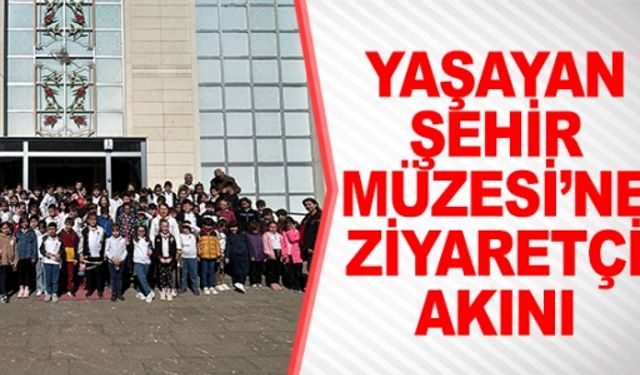 YAŞAYAN ŞEHİR MÜZESİ'NE ZİYARETÇİ AKINI