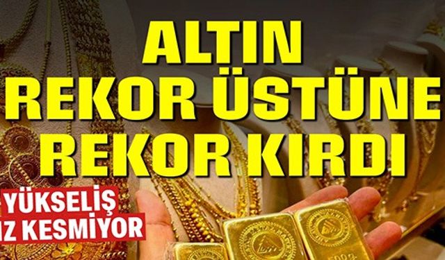 ALTIN REKOR ÜSTÜNE REKOR KIRDI