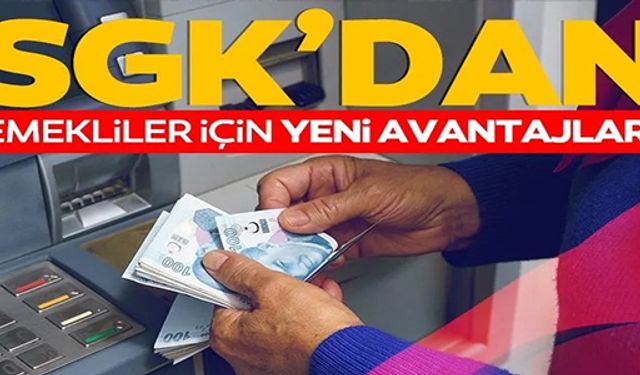 SGK'DAN EMEKLİLER İÇİN YENİ AVANTAJ