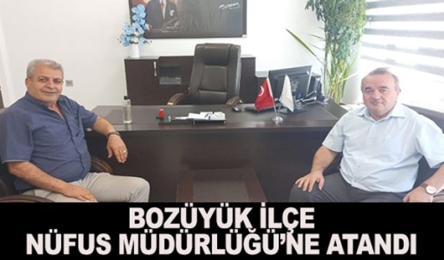 BOZÜYÜK İLÇE NÜFUS MÜDÜRLÜĞÜ'NE ATANDI