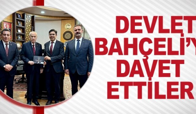 DEVLET BAHÇELİ'Yİ DAVET ETTİLER