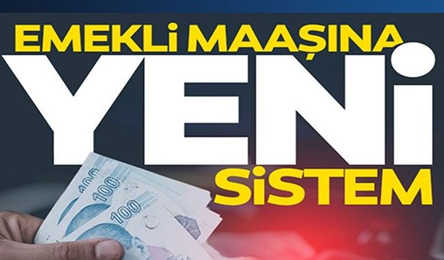 EMEKLİ MAAŞINA YENİ SİSTEM