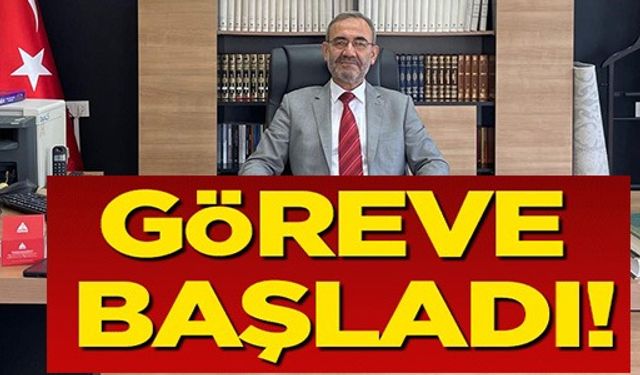 GÖREVE BAŞLADI