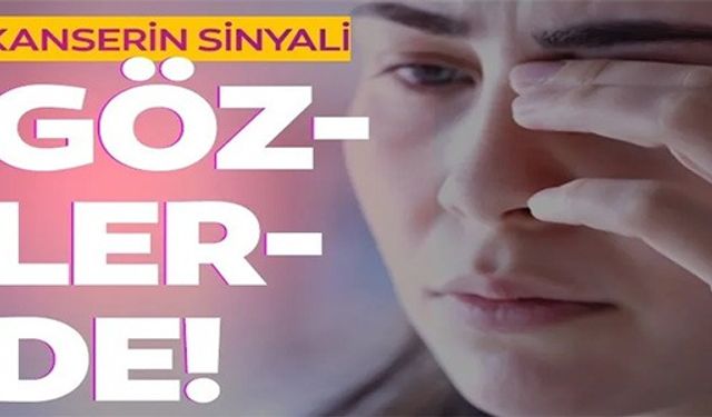 KANSERİN SİNYALİ GÖZLERDE!