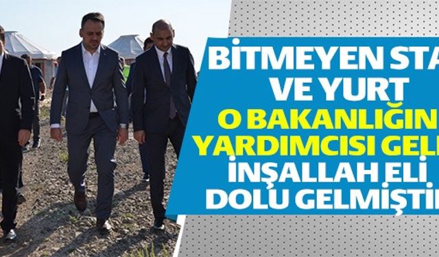 O BAKANLIĞIN YARDIMCISI GELDİ