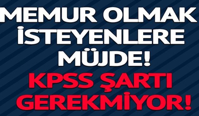 KPSS ŞARTI GEREKMİYOR! 