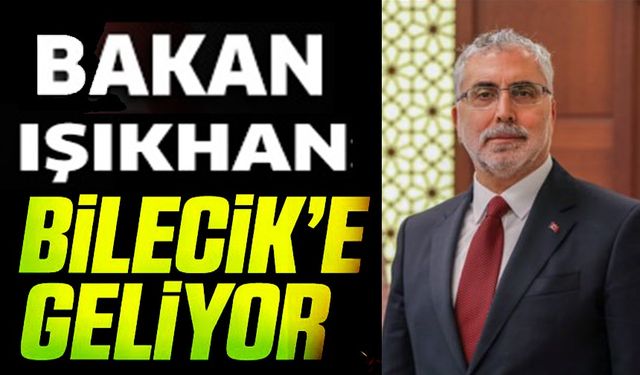 BAKAN IŞIKHAN BİLECİK'E GELİYOR