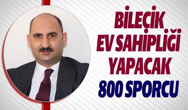 BİLECİK EV SAHİPLİĞİ YAPACAK; 800 SPORCU