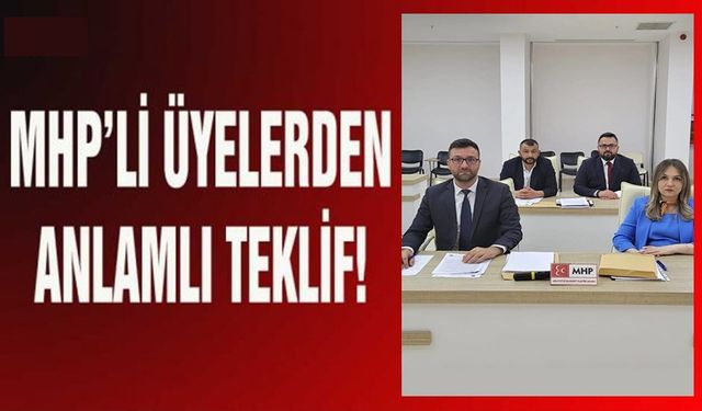 MHP'Lİ ÜYELERDEN ANLAMLI TEKLİF