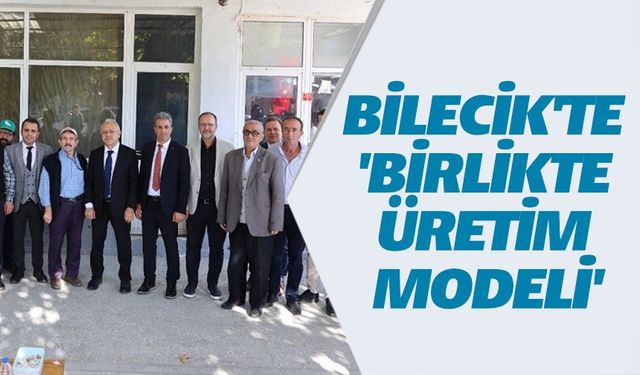 BİLECİK'TE "BİRLİKTE ÜRETİM MODELİ"