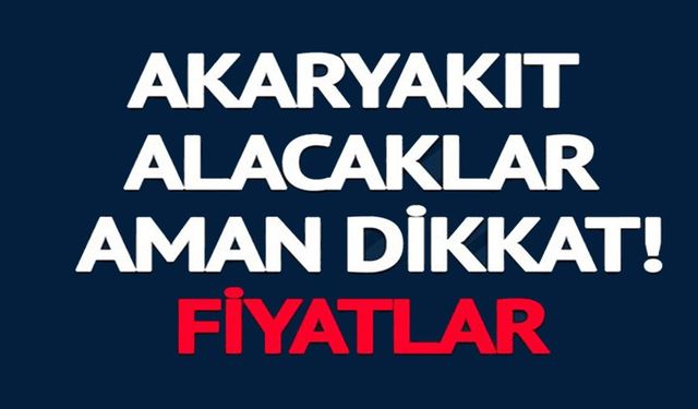 AKARYAKIT ALACAKLAR AMAN DİKKAT!