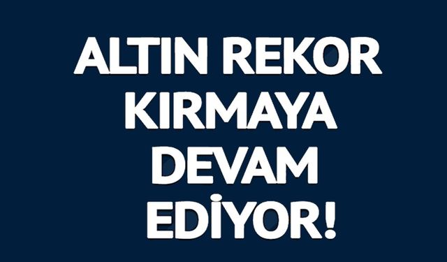 ALTIN REKOR KIRMAYA DEVAM EDİYOR!