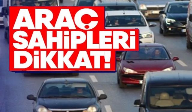 ARAÇ SAHİPLERİ DİKKAT!