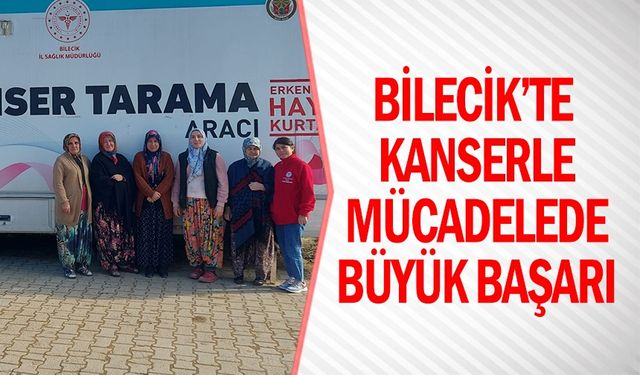 BİLECİK'TE KANSERLE MÜCADELEDE BÜYÜK BAŞARI