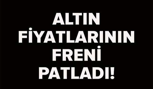 ALTIN FİYATLARI FIRLADI