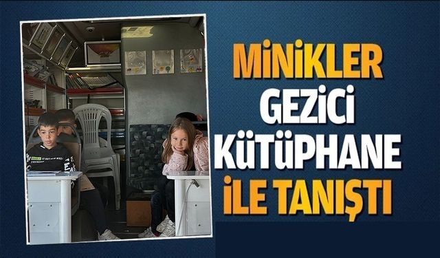 MİNİK ÖĞRENCİLER ‘GEZİCİ KÜTÜPHANE' ARACI İLE TANIŞTI