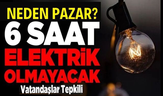 ALTI SAAT ELEKTİRİK OLMAYACAK