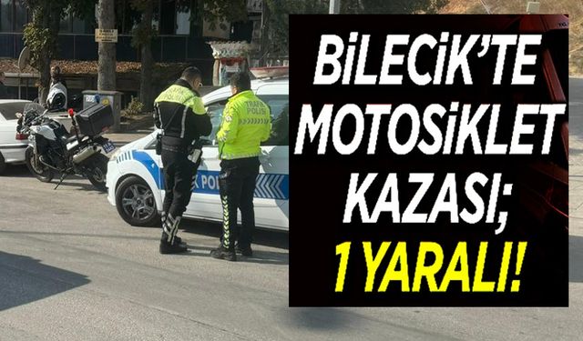 BİLECİK'TE MOTOSİKLET KAZASI: 1 YARALI