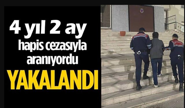 DÖRT YIL 2 AY HAPİS CEZASIYLA ARANAN ŞAHIS YAKALANDI