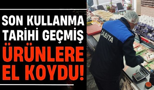 ZABITA SON KULLANMA TARİHİ GEÇEN ÜRÜNLERE EL KOYDU