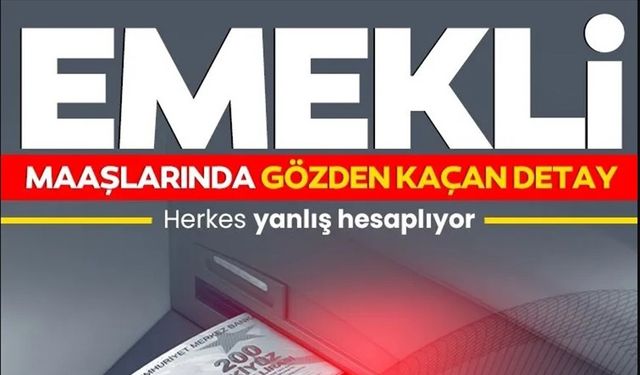 EMEKLİ MAAŞLARINDA GÖZDEN KAÇAN DETAY!