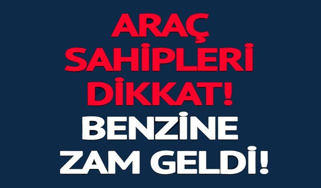 ARAÇ SAHİPLERİ DİKKAT! BENZİNE ZAM GELDİ!