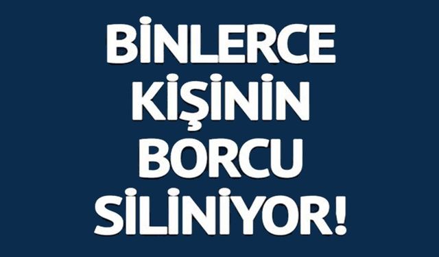 2 MİLYAR TL'LİK BORÇ SİLİNECEK