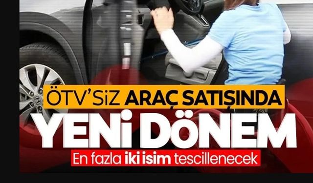 ÖTV’SİZ ARAÇ SATIŞINDA YENİ DÖNEM BAŞLIYOR