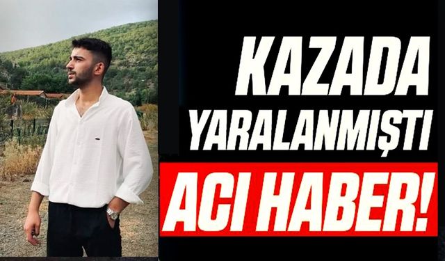 TRAFİK KAZASINDA YARALANAN GENÇ HAYATINI KAYBETTİ