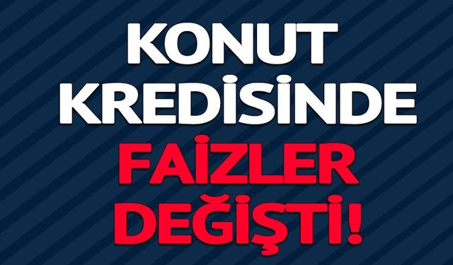 KONUT KREDİSİNDE SON DURUM: