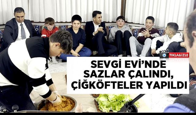 SEVGİ EVİ'NDE SAZLAR ÇALINDI, ÇİĞKÖFTELER YAPILDI