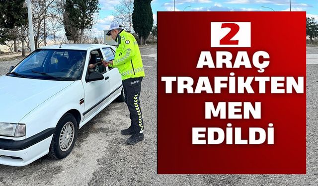 2 ARAÇ TRAFİKTEN MEN EDİLDİ