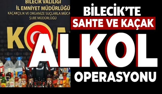 BİLECİK'TE KAÇAK ALKOL, SAHTE İÇKİ OPERASYONU