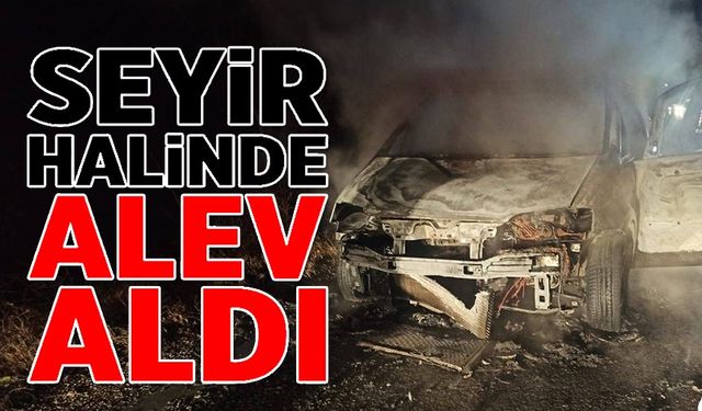 SEYİR HALİNDE BİR ANDA ALEV ALDI