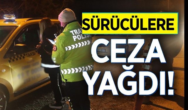 SÜRÜCÜLERE CEZA YAĞDI