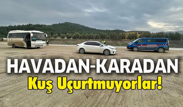 HAVADAN KARADAN KUŞ UÇURTMUYORLAR!