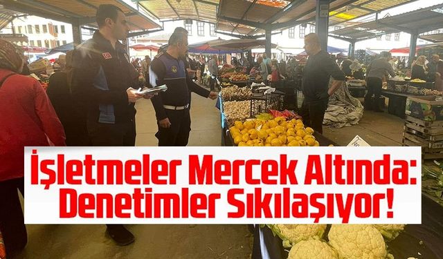 İŞLETMELER MERCEK ALTINDA: DENETİMLER SIKLAŞIYOR!