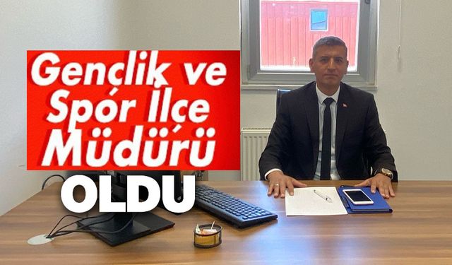 GENÇLİK VE SPOR İLÇE MÜDÜRLÜĞÜNE İSA YALDIZ ATANDI