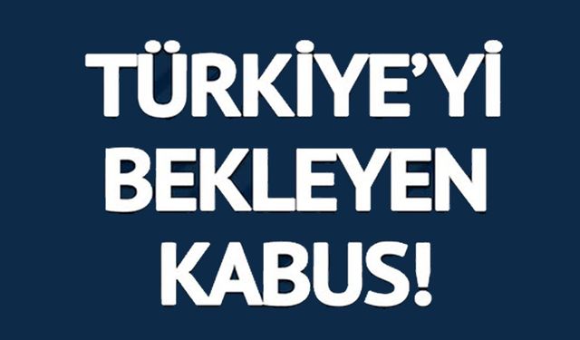 2025 YAZI TÜRKİYE İÇİN KABUS OLACAK: