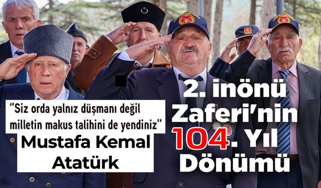 İKİNCİ İNÖNÜ ZAFERİ'NİN 104. YIL DÖNÜMÜNDE ŞEHİTLİK'TE ANMA PROGRAMI