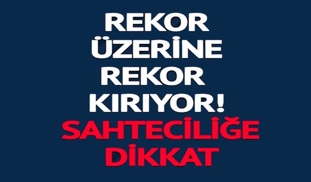 REKOR ÜZERİNE REKOR KIRAN ALTINDA SAHTECİLİĞE DİKKAT!