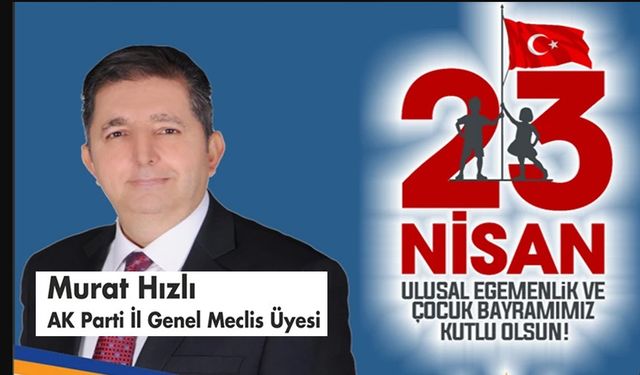 MURAT HIZLI'DAN 23 NİSAN ULUSAL EGEMENLİK VE ÇOCUK BAYRAMI MESAJI