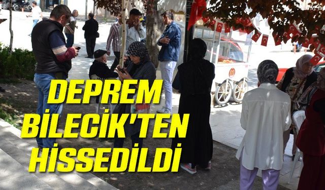 DEPREM BİLECİK'TE PANİĞE YOL AÇTI
