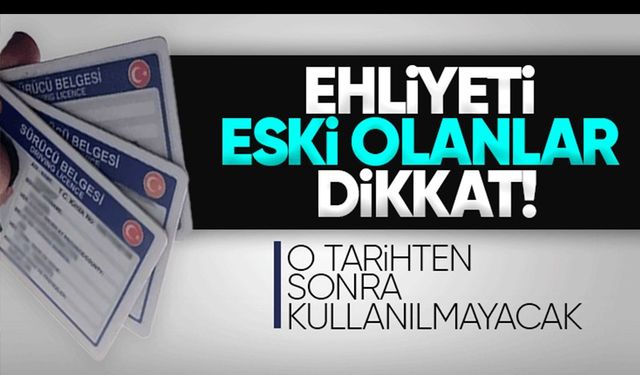 EHLİYET İÇİN SON KULLANIM TARİHİ BELLİ OLDU