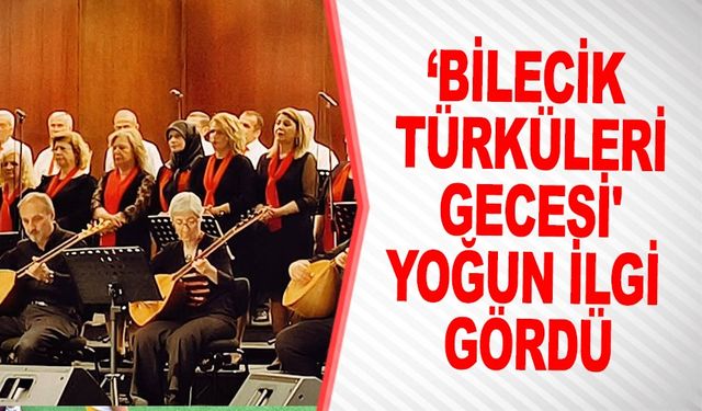 ‘BİLECİK TÜRKÜLERİ GECESİ' YOĞUN İLGİ GÖRDÜ
